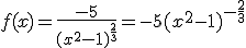 3$f(x)=\frac{-5}{(x^2-1)^{\frac{2}{3}}}=-5(x^2-1)^{-\frac{2}{3}}